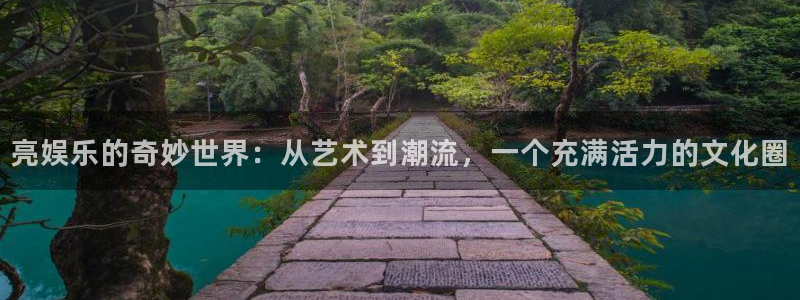 庄闲和游戏官网：亮娱乐的奇妙世界：从艺术到潮流，一个充满活力的文化圈